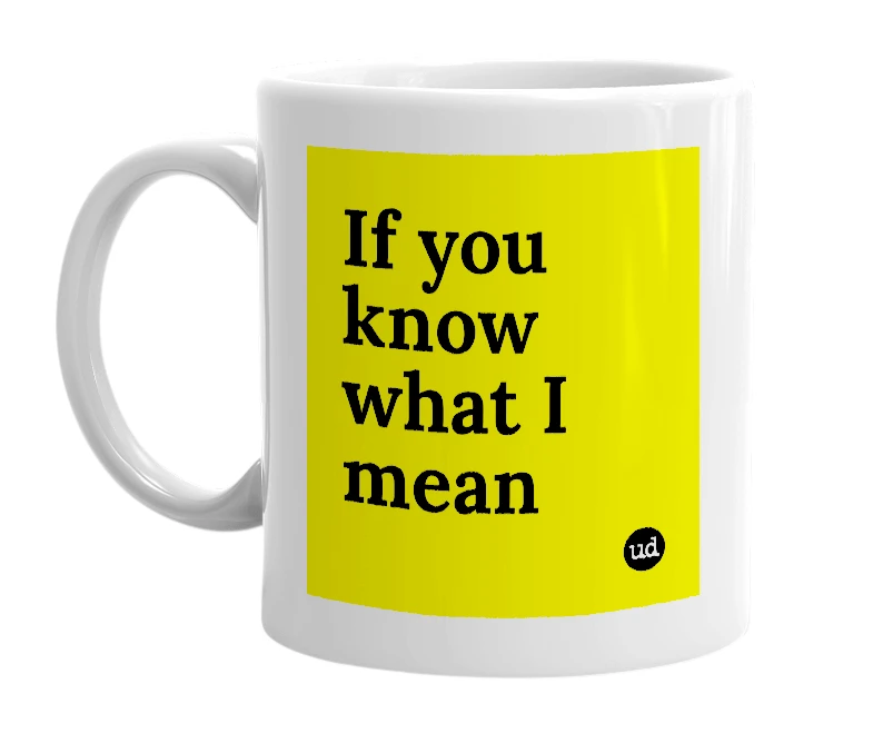 White mug with 'If you know what I mean' in bold black letters