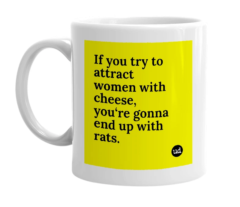 White mug with 'If you try to attract women with cheese, you‘re gonna end up with rats.' in bold black letters
