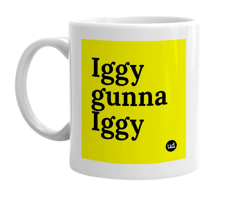 White mug with 'Iggy gunna Iggy' in bold black letters