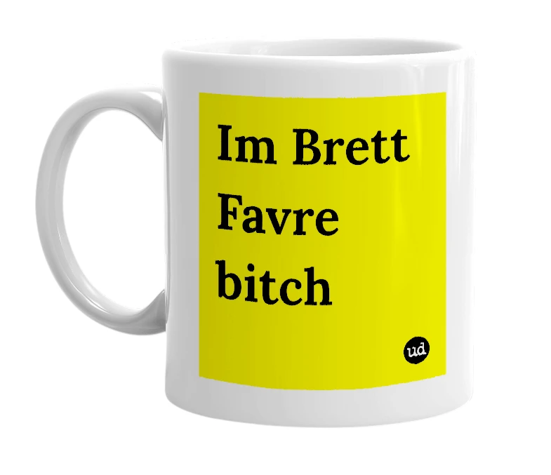 White mug with 'Im Brett Favre bitch' in bold black letters