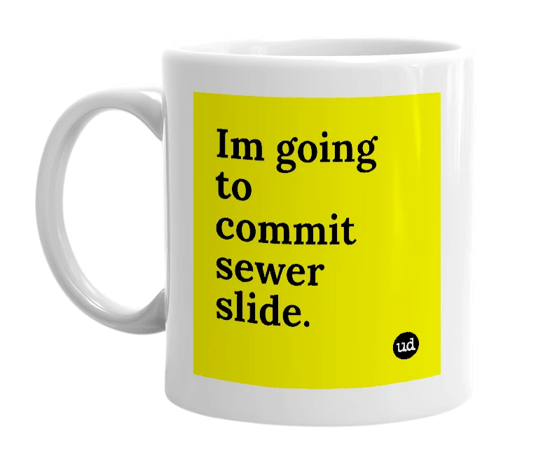 White mug with 'Im going to commit sewer slide.' in bold black letters