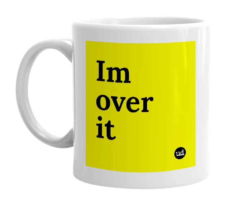 White mug with 'Im over it' in bold black letters