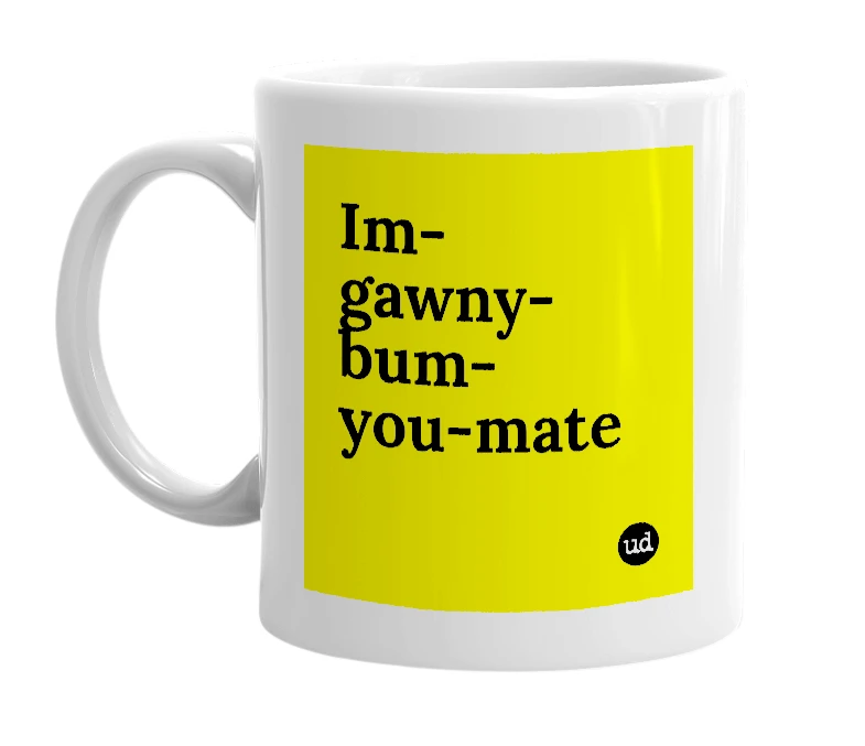 White mug with 'Im-gawny-bum-you-mate' in bold black letters