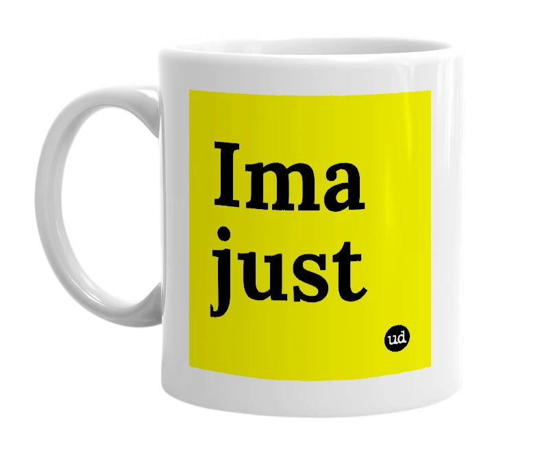 White mug with 'Ima just' in bold black letters