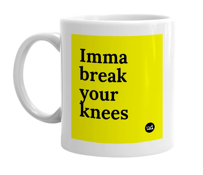 White mug with 'Imma break your knees' in bold black letters