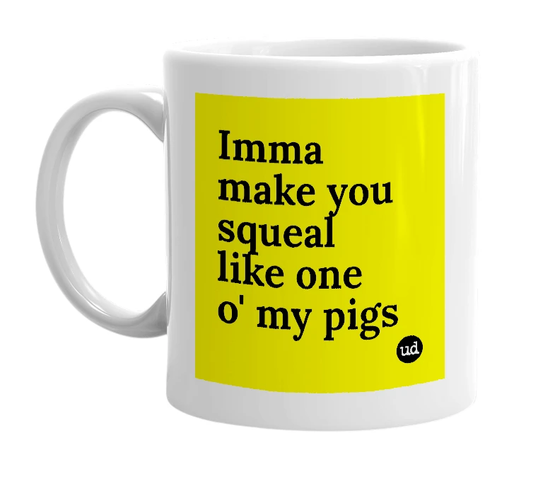 White mug with 'Imma make you squeal like one o' my pigs' in bold black letters