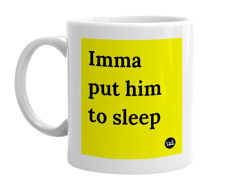 White mug with 'Imma put him to sleep' in bold black letters