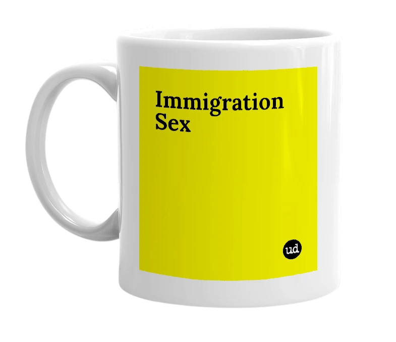 White mug with 'Immigration Sex' in bold black letters