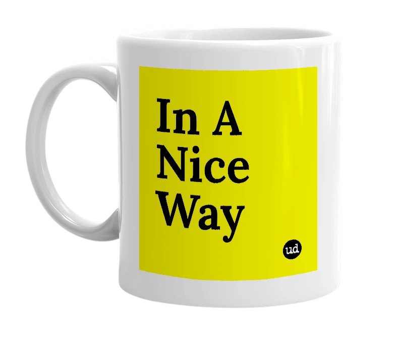 White mug with 'In A Nice Way' in bold black letters