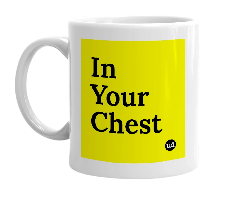 White mug with 'In Your Chest' in bold black letters