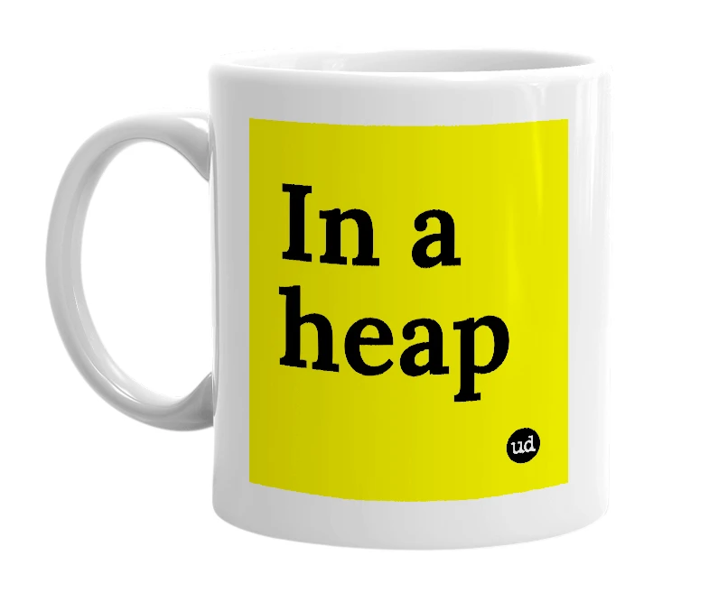 White mug with 'In a heap' in bold black letters