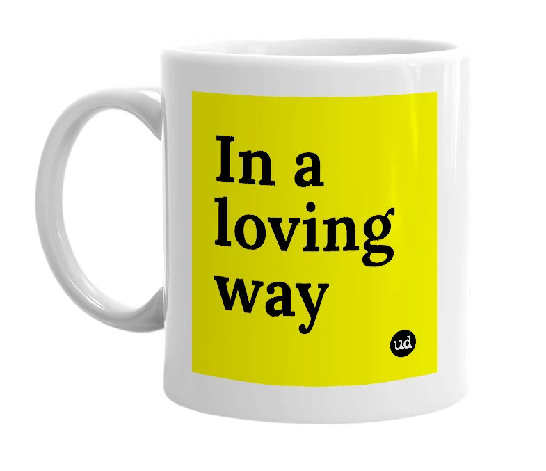 White mug with 'In a loving way' in bold black letters