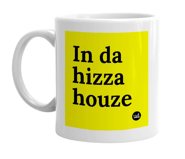 White mug with 'In da hizza houze' in bold black letters