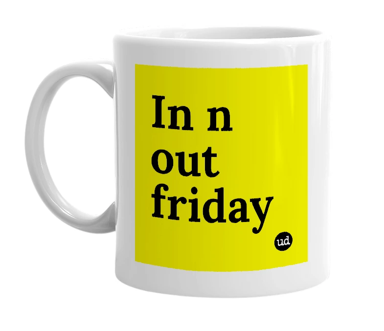 White mug with 'In n out friday' in bold black letters