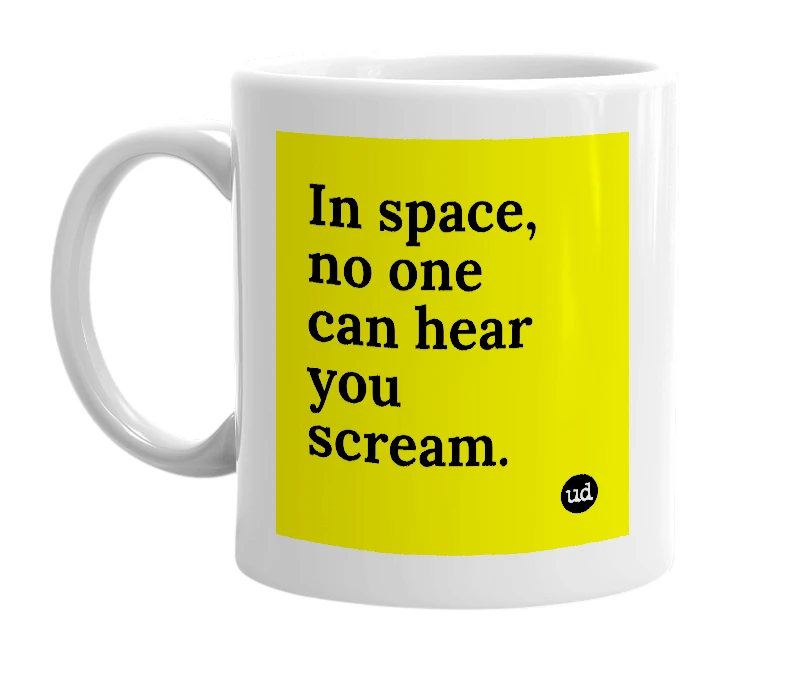 White mug with 'In space, no one can hear you scream.' in bold black letters