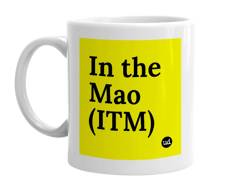 White mug with 'In the Mao (ITM)' in bold black letters