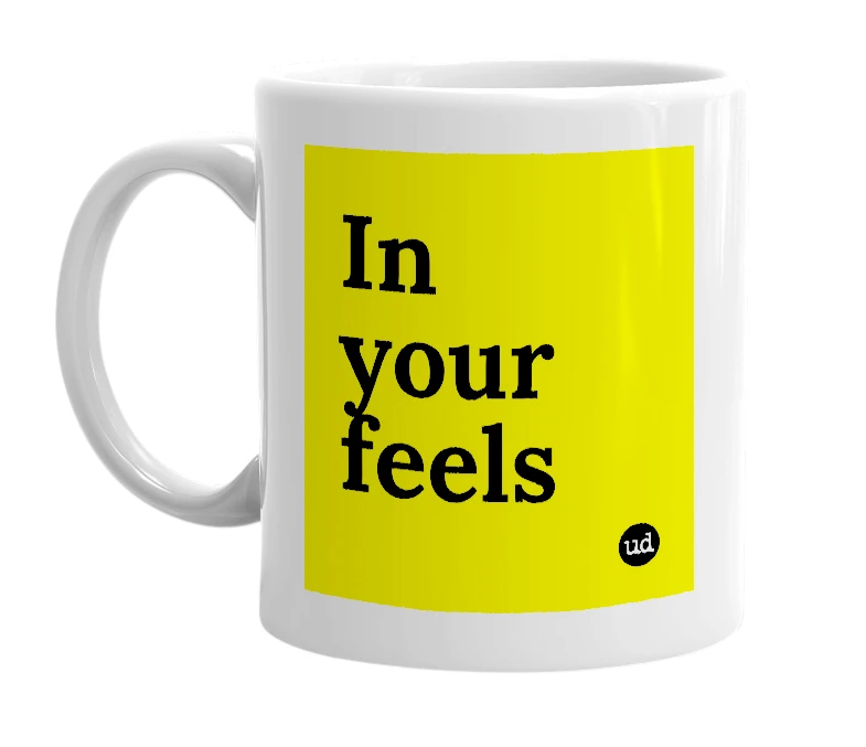 White mug with 'In your feels' in bold black letters