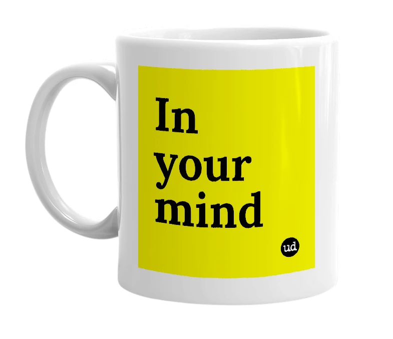 White mug with 'In your mind' in bold black letters