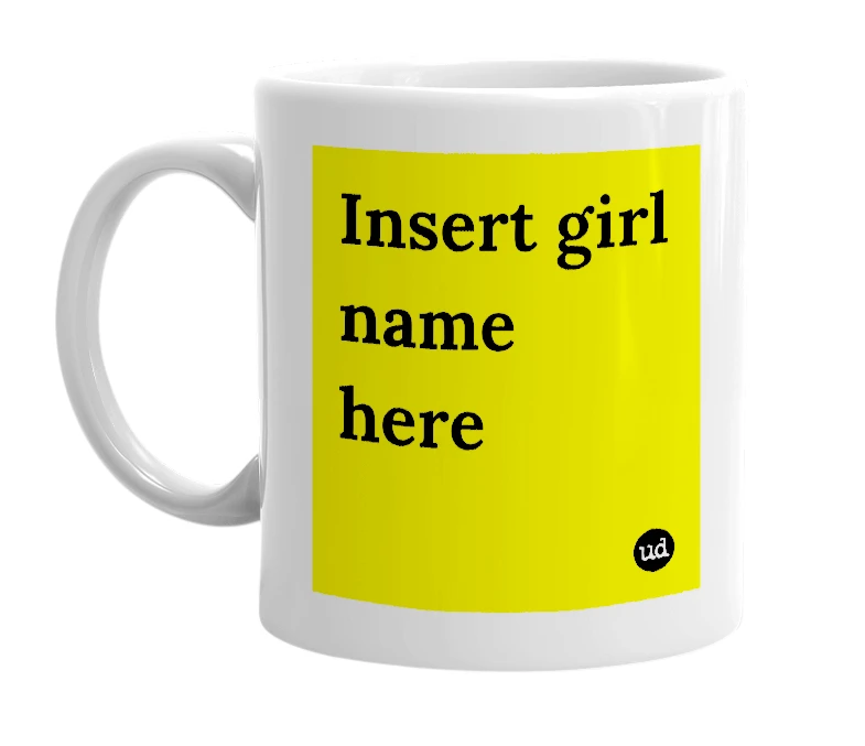 White mug with 'Insert girl name here' in bold black letters