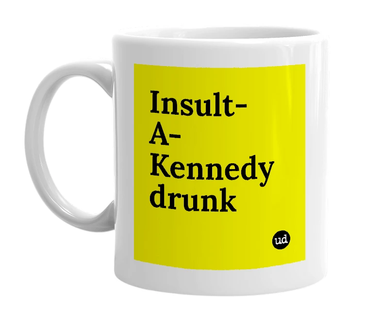 White mug with 'Insult-A-Kennedy drunk' in bold black letters