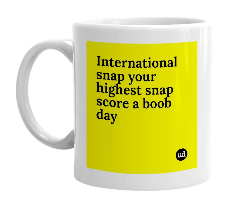 White mug with 'International snap your highest snap score a boob day' in bold black letters