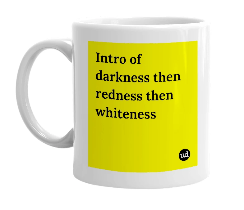 White mug with 'Intro of darkness then redness then whiteness' in bold black letters