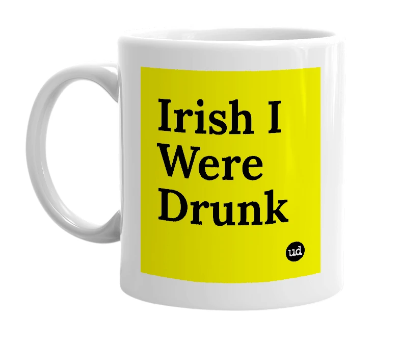 White mug with 'Irish I Were Drunk' in bold black letters
