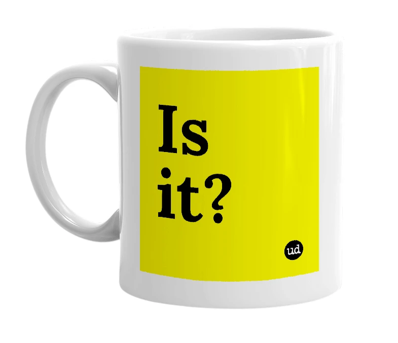 White mug with 'Is it?' in bold black letters