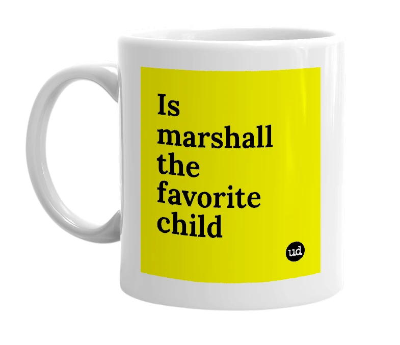 White mug with 'Is marshall the favorite child' in bold black letters