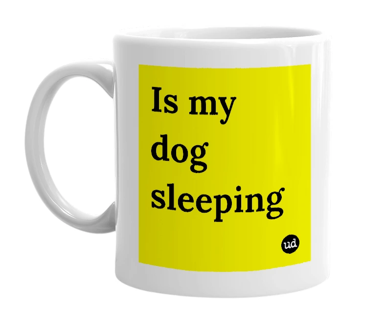 White mug with 'Is my dog sleeping' in bold black letters