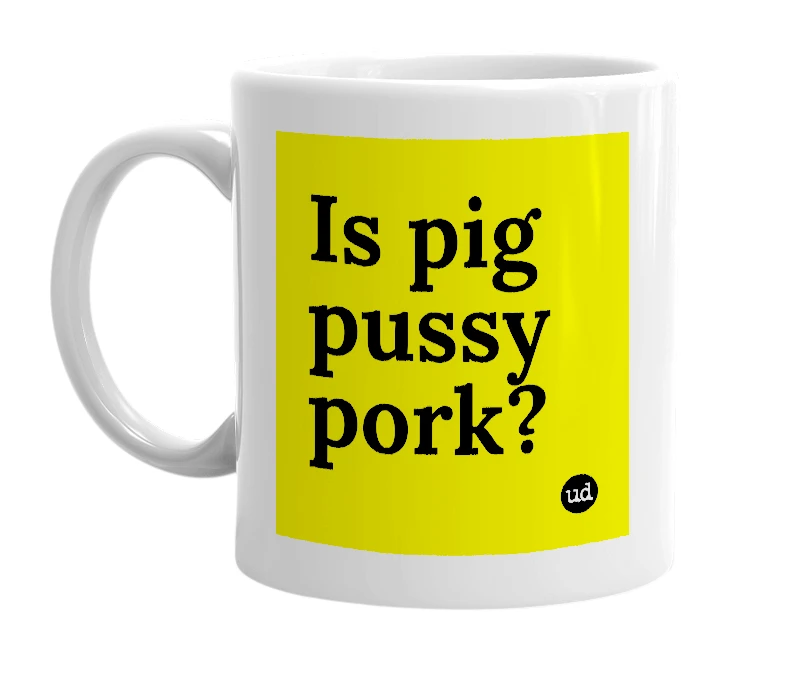 White mug with 'Is pig pussy pork?' in bold black letters