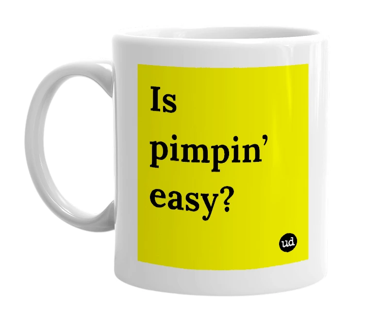 White mug with 'Is pimpin’ easy?' in bold black letters