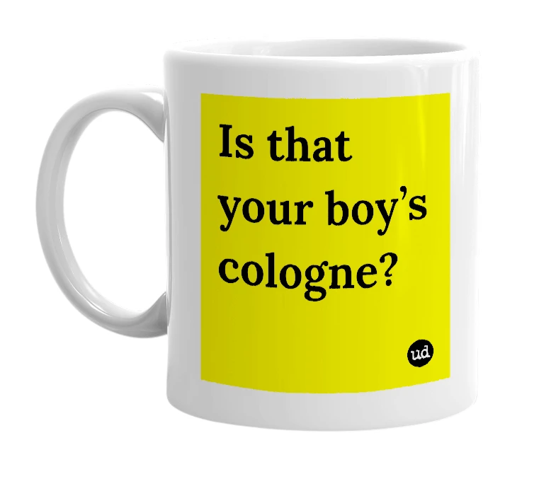 White mug with 'Is that your boy’s cologne?' in bold black letters