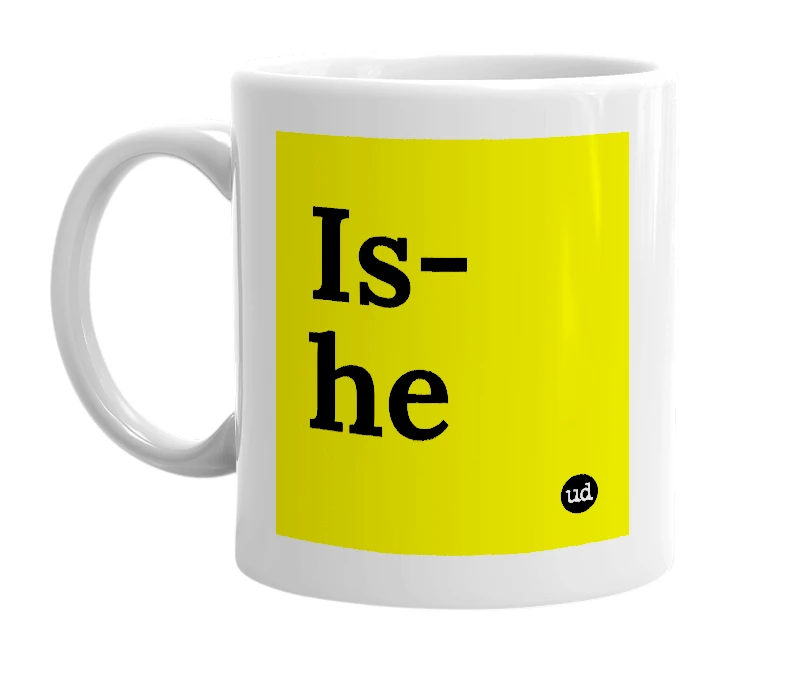 White mug with 'Is-he' in bold black letters