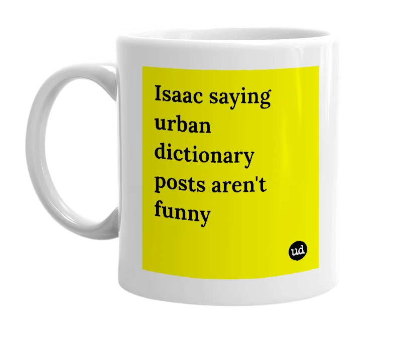 White mug with 'Isaac saying urban dictionary posts aren't funny' in bold black letters