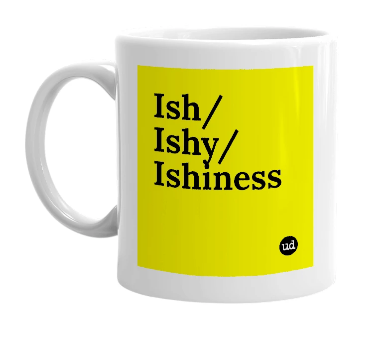 White mug with 'Ish/Ishy/Ishiness' in bold black letters