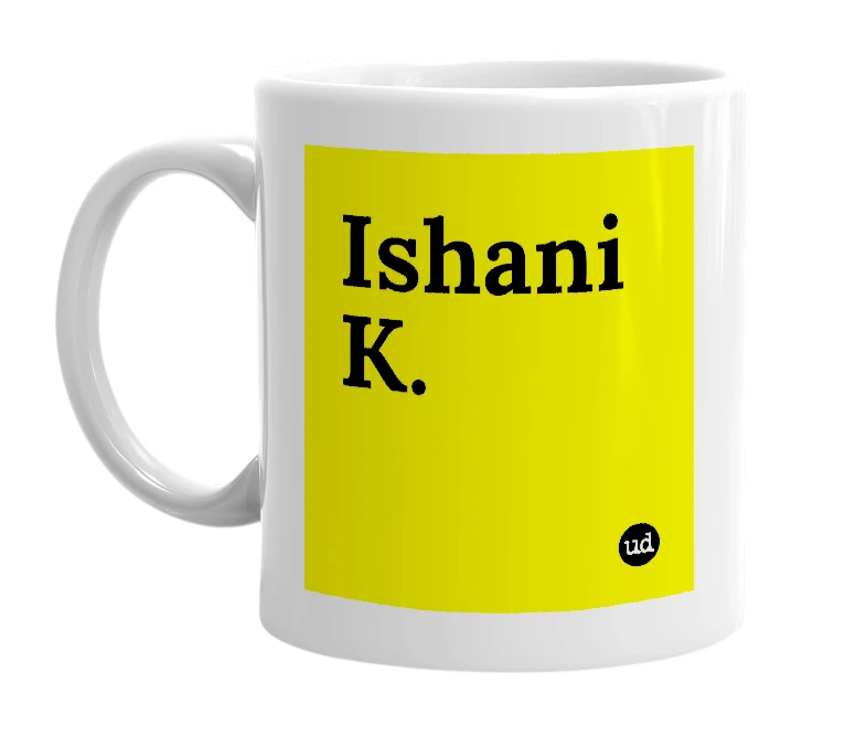 White mug with 'Ishani K.' in bold black letters