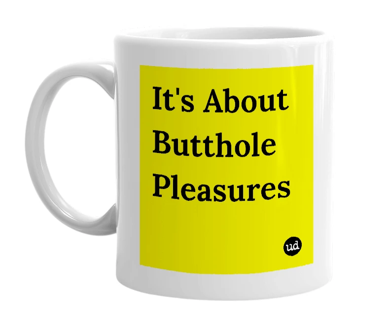 White mug with 'It's About Butthole Pleasures' in bold black letters