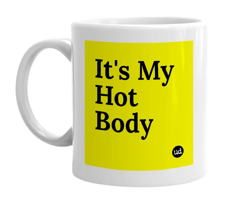 White mug with 'It's My Hot Body' in bold black letters