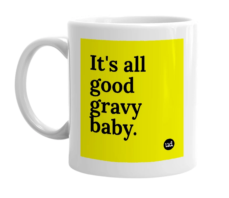 White mug with 'It's all good gravy baby.' in bold black letters