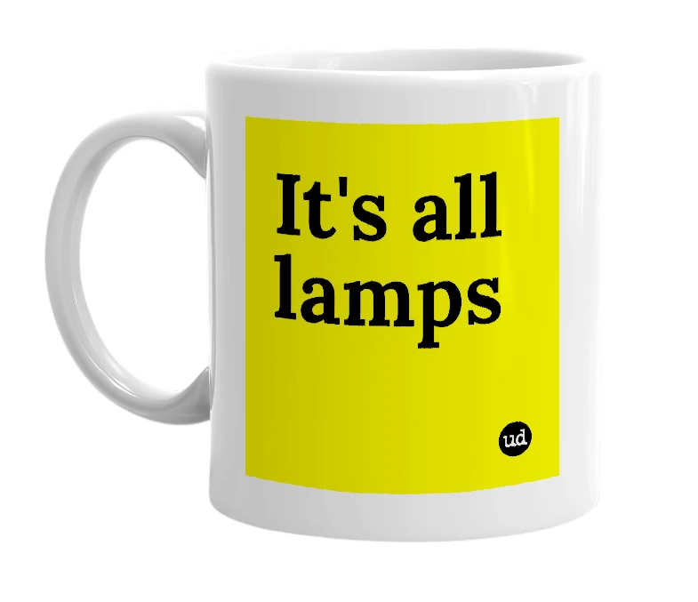 White mug with 'It's all lamps' in bold black letters