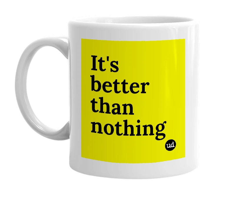 White mug with 'It's better than nothing' in bold black letters