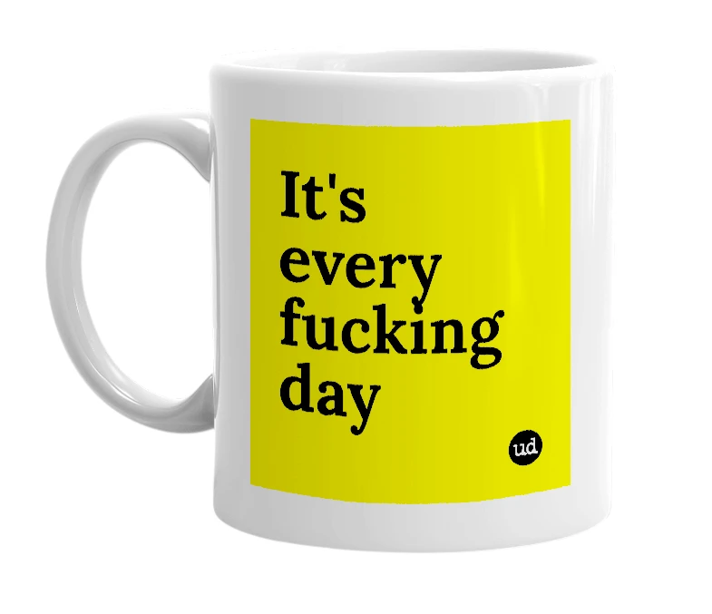 White mug with 'It's every fucking day' in bold black letters