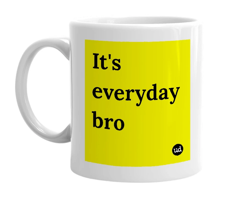 White mug with 'It's everyday bro' in bold black letters