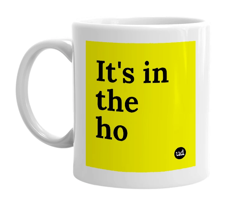 White mug with 'It's in the ho' in bold black letters