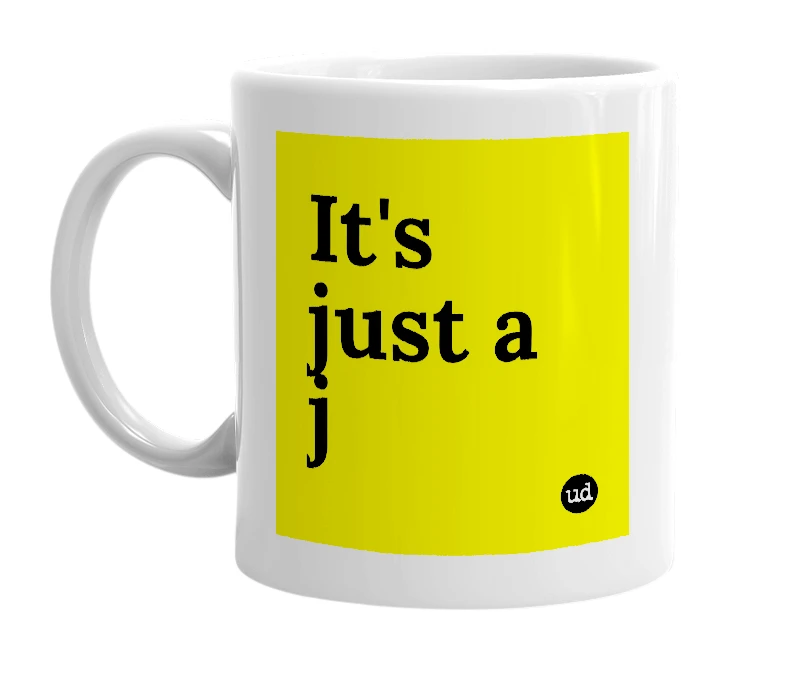 White mug with 'It's just a j' in bold black letters