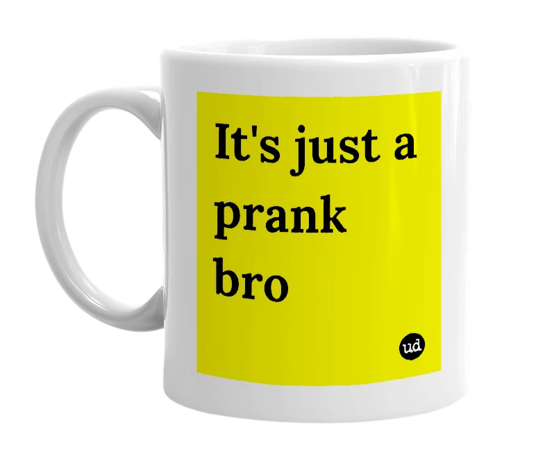 White mug with 'It's just a prank bro' in bold black letters