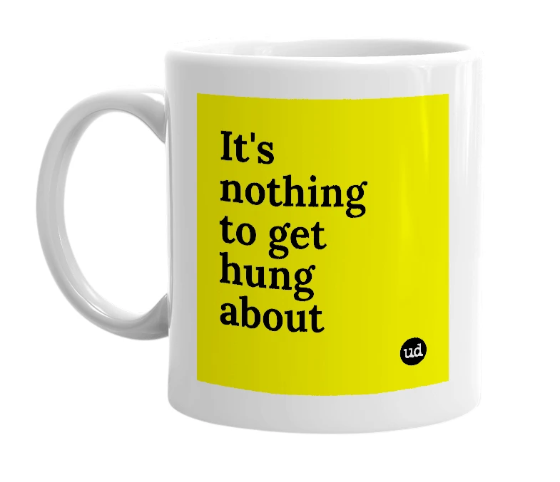 White mug with 'It's nothing to get hung about' in bold black letters