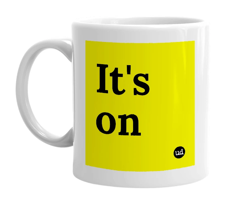 White mug with 'It's on' in bold black letters