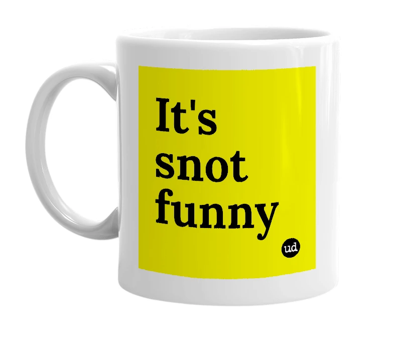 White mug with 'It's snot funny' in bold black letters